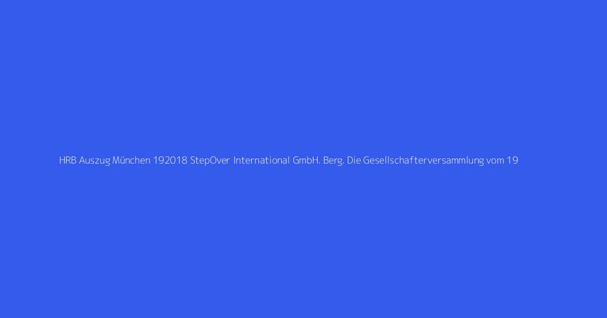 HRB Auszug München 192018 StepOver International GmbH. Berg. Die Gesellschafterversammlung vom 19